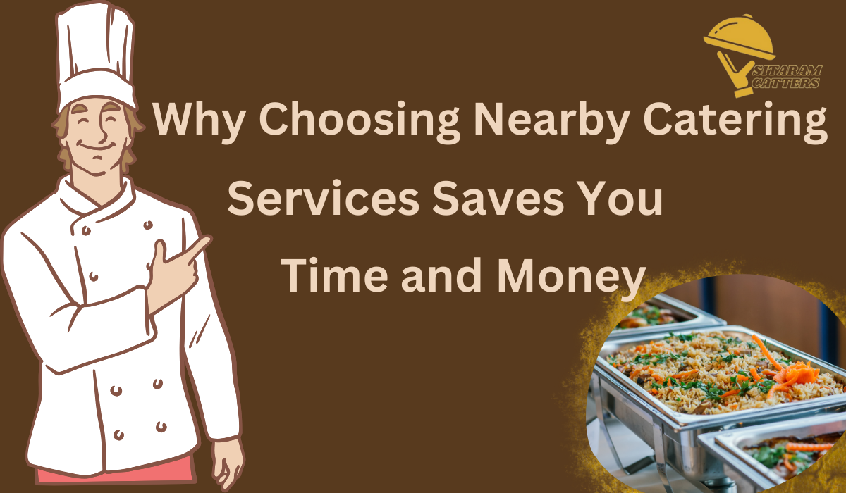 Why Choosing Nearby Catering Services Saves You Time and Money